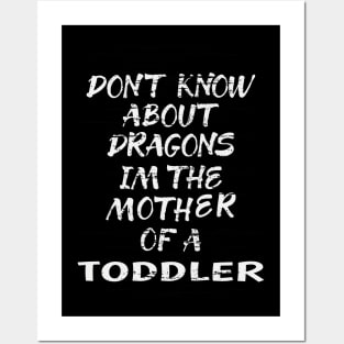 FUNNY GIFT FOR MOM: DONT KNOW ABOUT DRAGONS IM THE MOTHER OF A TODDLER T-SHIRT Posters and Art